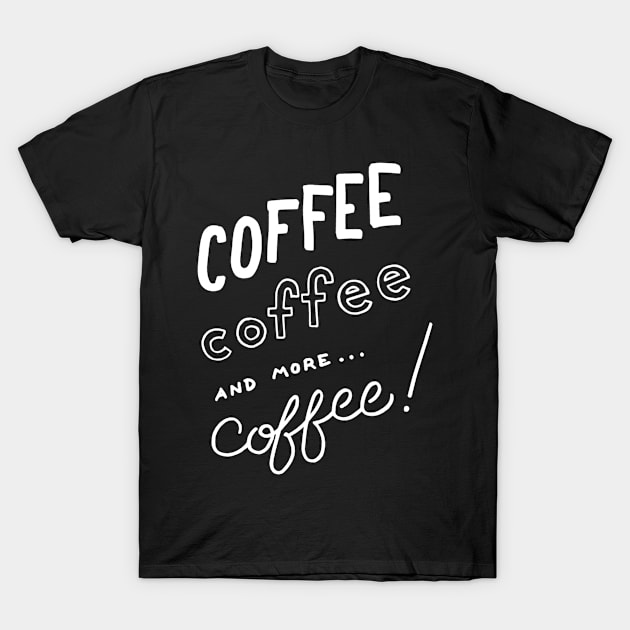 Coffee coffee and more coffee T-Shirt by WordFandom